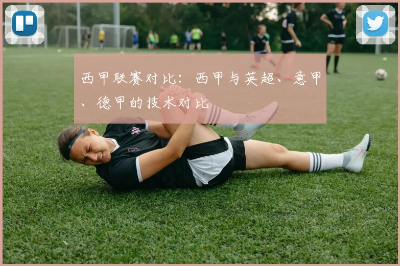 西甲联赛对比：西甲与英超、意甲、德甲的技术对比